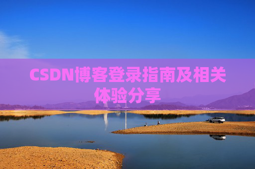 CSDN博客登录指南及相关体验分享